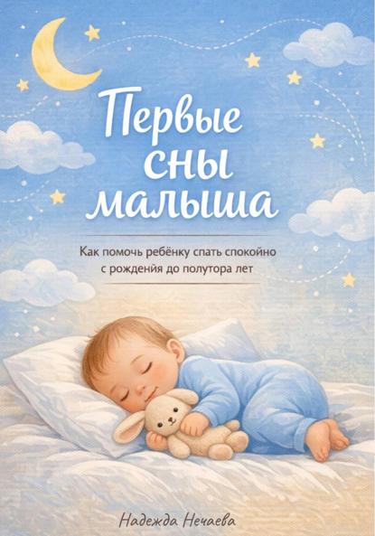 Первые сны малыша. Как помочь ребёнку спать спокойно с рождения до полутора лет