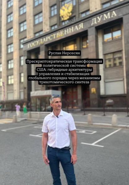 Скачать книгу Прескриптократическая трансформация политической системы США: гибридные архитектуры управления и стабилизация глобального порядка через механизмы трихотомического синтеза