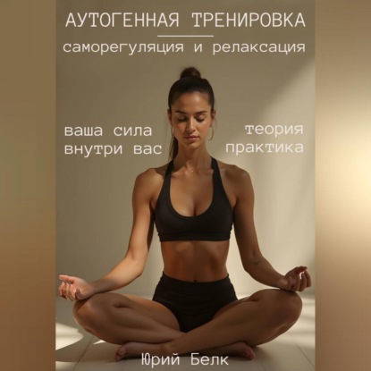 Скачать книгу Аутогенная тренировка: саморегуляция и релаксация