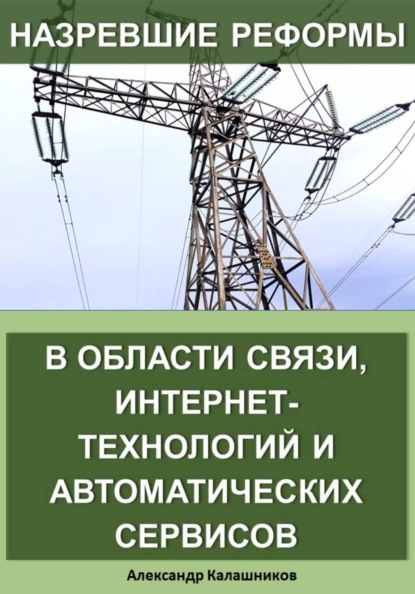 Скачать книгу Назревшие реформы в области связи, интернет-технологий и автоматических сервисов