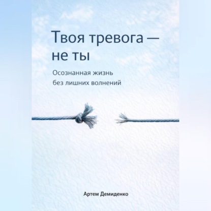 Скачать книгу Твоя тревога – не ты: Осознанная жизнь без лишних волнений