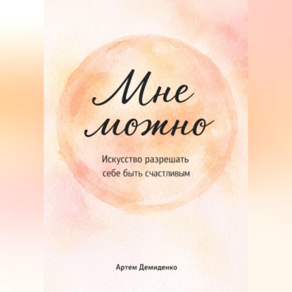 Скачать книгу Мне можно: Искусство разрешать себе быть счастливым