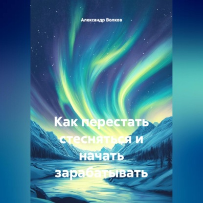 Скачать книгу Как перестать стесняться и начать зарабатывать