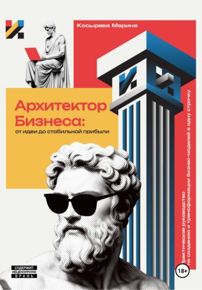 Скачать книгу Архитектор Бизнеса: От идеи до стабильной прибыли. Практическое руководство по созданию и трансформации бизнес-моделей