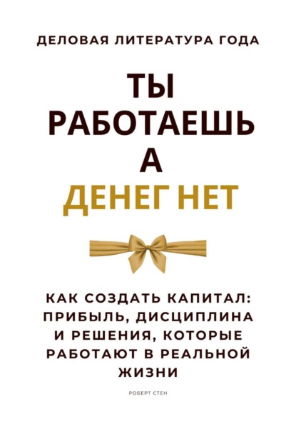 Скачать книгу Ты работаешь – а денег нет. Как создать капитал: прибыль, дисциплина и решения, которые работают в реальной жизни