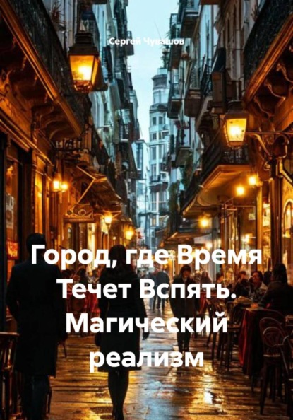 Скачать книгу Город, где Время Течет Вспять. Магический реализм