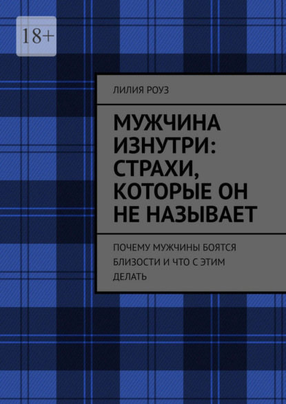 Скачать книгу Мужчина изнутри: страхи, которые он не называет. Почему мужчины боятся близости и что с этим делать