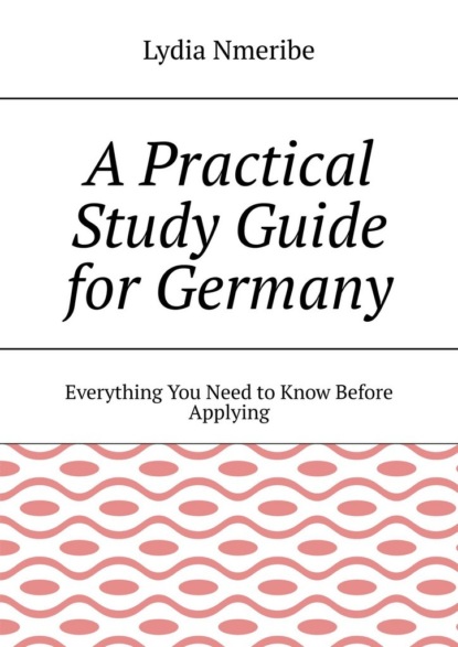 Скачать книгу A Practical Study Guide for Germany. Everything You Need to Know Before Applying