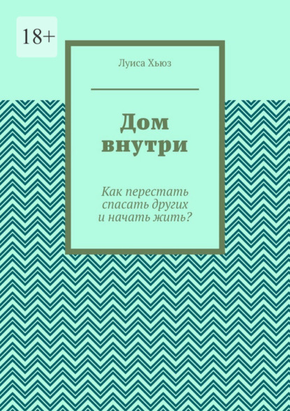 Скачать книгу Дом внутри. Как перестать спасать других и начать жить?
