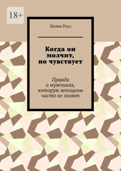 Скачать книгу Когда он молчит, но чувствует. Правда о мужчинах, которую женщины часто не знают