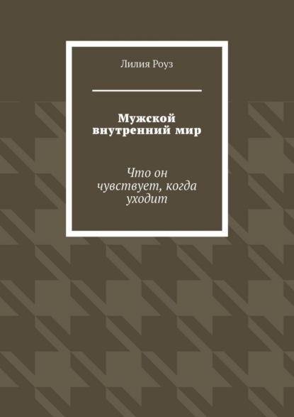 Скачать книгу Мужской внутренний мир. Что он чувствует, когда уходит
