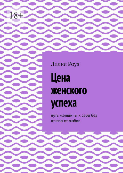 Скачать книгу Цена женского успеха. Путь женщины к себе без отказа от любви