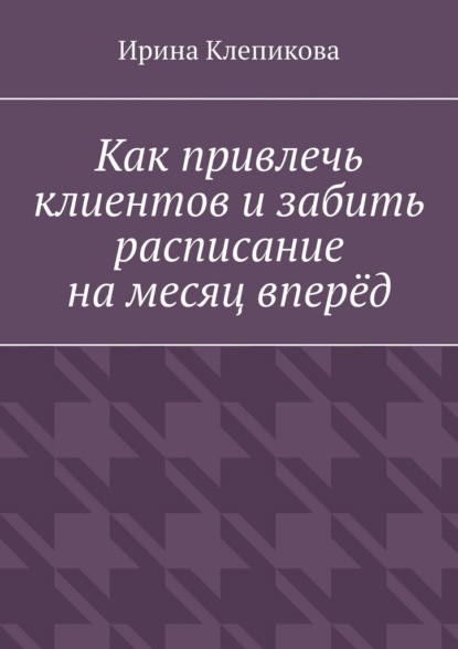 Как привлечь клиентов и забить расписание на месяц вперёд