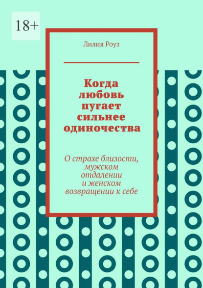 Скачать книгу Когда любовь пугает сильнее одиночества. О страхе близости, мужском отдалении и женском возвращении к себе