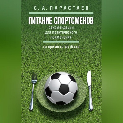 Скачать книгу Питание спортсменов. Рекомендации для практического применения (на примере футбола)