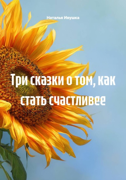 Скачать книгу Три сказки о том, как стать счастливее