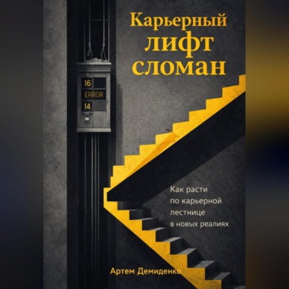 Скачать книгу Карьерный лифт сломан: Как расти по карьерной лестнице в новых реалиях