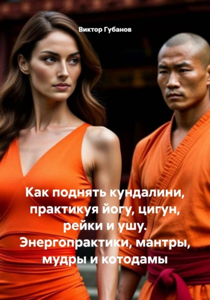 Скачать книгу Как поднять кундалини, практикуя йогу, цигун, рейки и ушу. Энергопрактики, мантры, мудры и котодамы