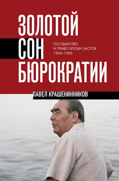 Скачать книгу Золотой сон бюрократии. Государство и право эпохи застоя. 1964-1985