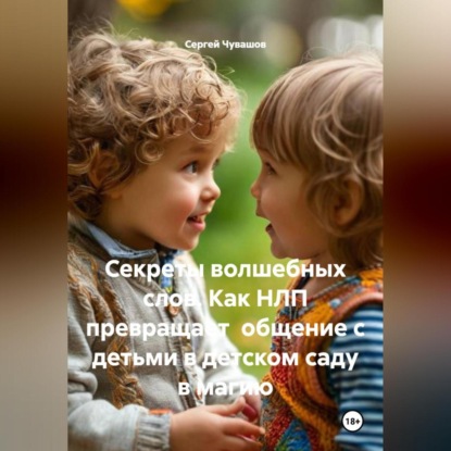 Скачать книгу Секреты волшебных слов. Как НЛП превращает общение с детьми в детском саду в магию