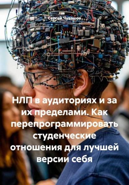 Скачать книгу НЛП в аудиториях и за их пределами. Как перепрограммировать студенческие отношения для лучшей версии себя