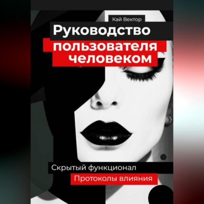 Скачать книгу Руководство пользователя человеком. Скрытый функционал и протоколы влияния