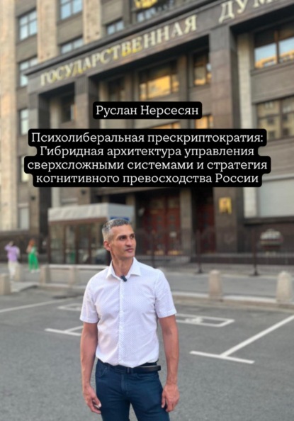 Скачать книгу Психолиберальная прескриптократия: Гибридная архитектура управления сверхсложными системами и стратегия когнитивного превосходства России
