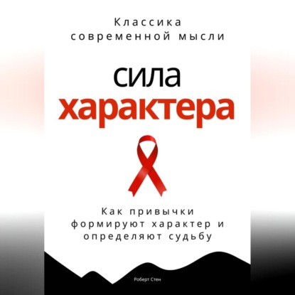 Скачать книгу Сила характера. Как привычки формируют характер и определяют судьбу