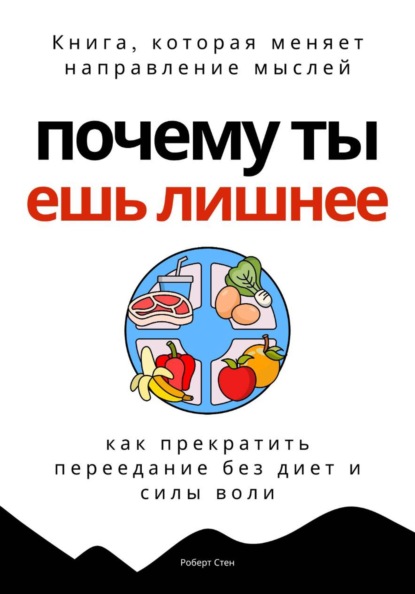 Скачать книгу Почему ты ешь лишнее. Прекратить переедание без диет, силы воли и самоконтроля