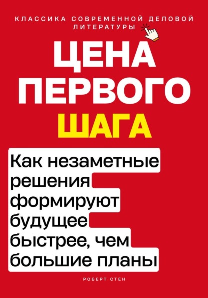 Скачать книгу Цена первого шага. Как незаметные решения формируют будущее быстрее, чем большие планы