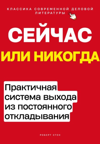 Скачать книгу Сейчас или никогда. Практичная система выхода из постоянного откладывания