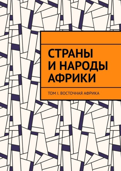 Скачать книгу Страны и народы Африки. Том I. Восточная Африка