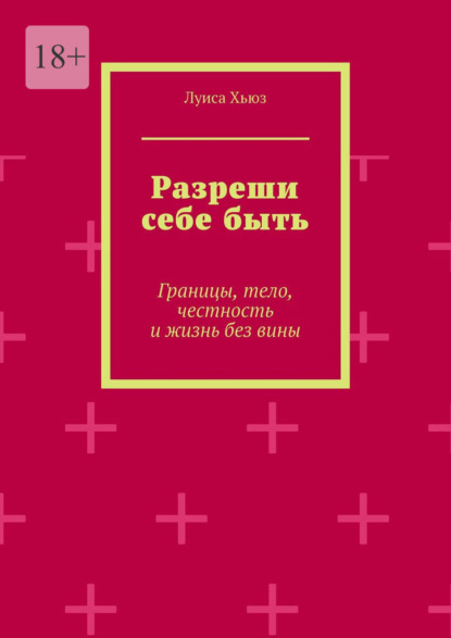 Скачать книгу Разреши себе быть. Границы, тело, честность и жизнь без вины