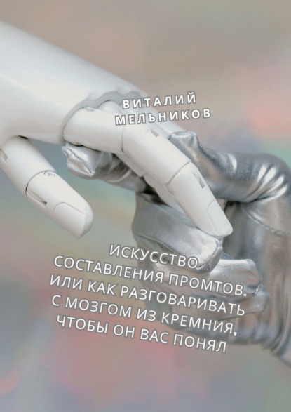 Скачать книгу Искусство составления промтов. Или Как разговаривать с мозгом из кремния, чтобы он вас понял