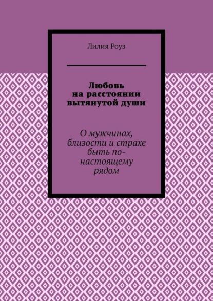 Скачать книгу Любовь на расстоянии вытянутой души. О мужчинах, близости и страхе быть по-настоящему рядом