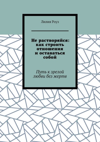 Скачать книгу Не растворяйся: как строить отношения и оставаться собой. Путь к зрелой любви без жертв