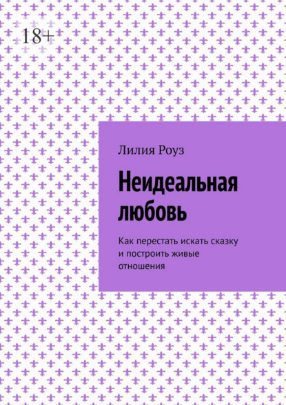 Скачать книгу Неидеальная любовь. Как перестать искать сказку и построить живые отношения