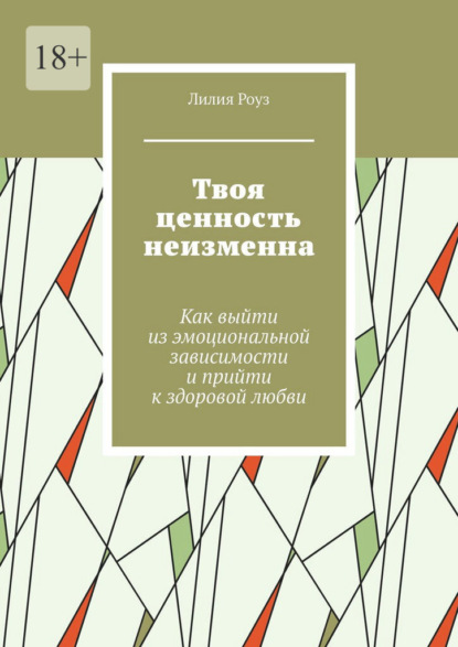 Скачать книгу Твоя ценность неизменна. Как выйти из эмоциональной зависимости и прийти к здоровой любви