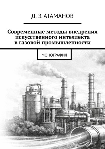 Скачать книгу Современные методы внедрения искусственного интеллекта в газовой промышленности. Монография