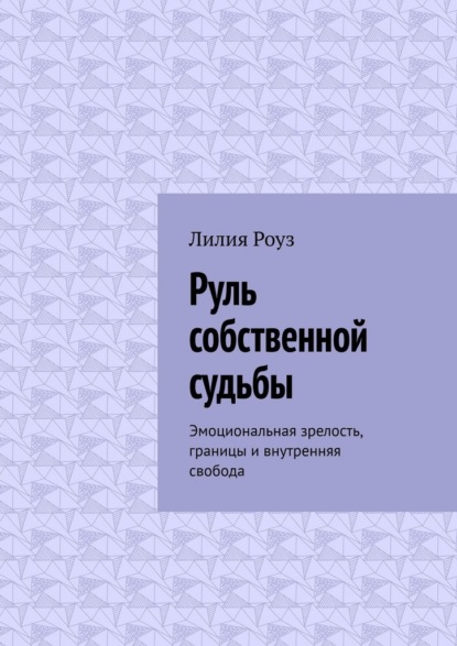 Скачать книгу Руль собственной судьбы. Эмоциональная зрелость, границы и внутренняя свобода