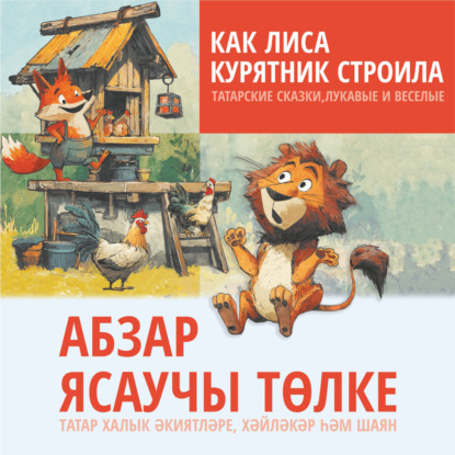 Как лиса курятник строила. Татарские сказки, лукавые и веселые. Аудиокнига