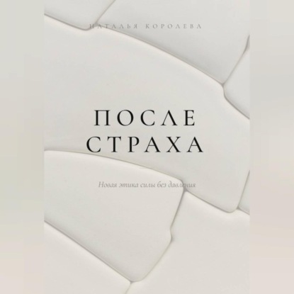 Скачать книгу После страха. Новая этика силы без давления