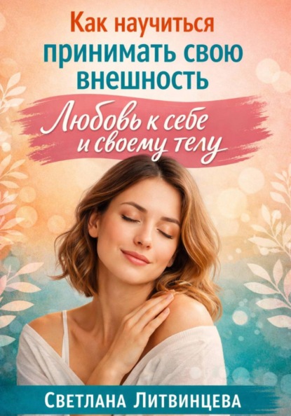 Скачать книгу Как принимать свою внешность. Любовь к себе и своему телу.