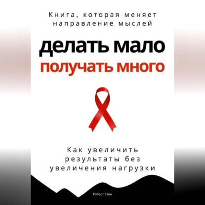 Скачать книгу Делать мало - получать много. Как увеличить результаты без увеличения нагрузки