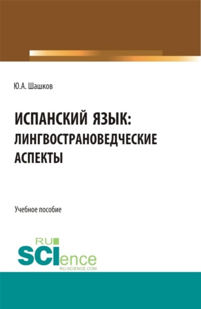 Скачать книгу Испанский язык: лингвострановедческие аспекты. (Бакалавриат, Магистратура, Специалитет). Учебное пособие.