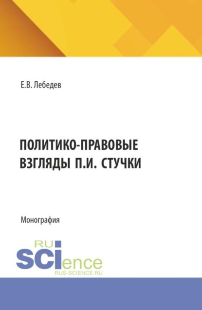 Скачать книгу Политико-правовые взгляды П.И. Стучки. (Аспирантура, Бакалавриат, Магистратура). Монография.
