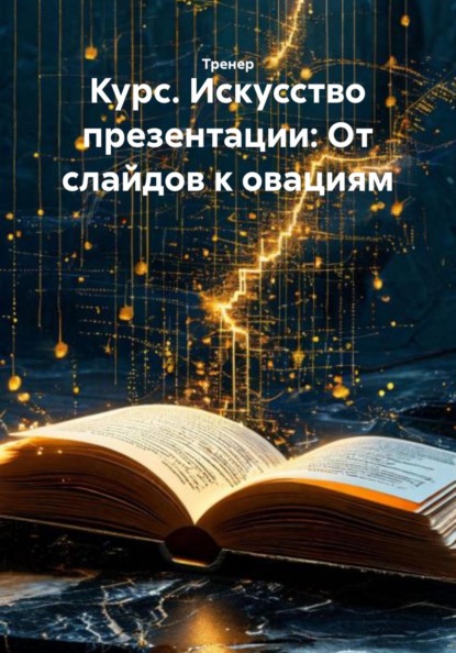 Скачать книгу Курс. Искусство презентации: От слайдов к овациям