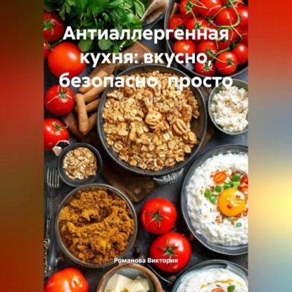 Скачать книгу Антиаллергенная кухня: вкусно, безопасно, просто