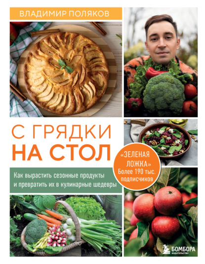 Скачать книгу С грядки на стол. Как вырастить сезонные продукты и превратить их в кулинарные шедевры