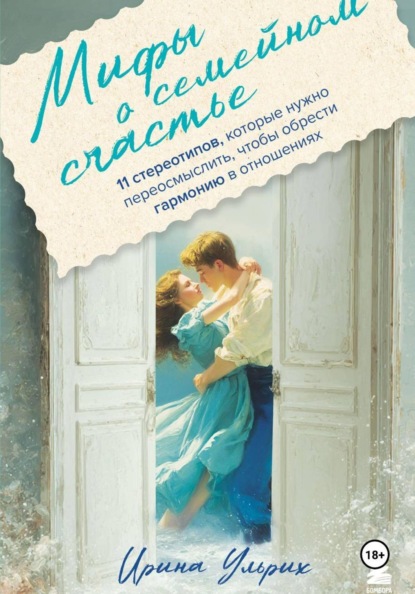 Скачать книгу Мифы о семейном счастье. 11 стереотипов, которые нужно переосмыслить, чтобы обрести гармонию в отношениях